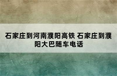 石家庄到河南濮阳高铁 石家庄到濮阳大巴随车电话